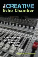 The Creative Echo Chamber: Contemporary Music Production in Kingston Jamaica 9766378940 Book Cover