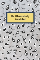 Be Obsessively Grateful: Notebook, Journal, Planner, Diary - 120 Sheets of Lined Cream Paper, Medium Ruled, 6" x 9" inches, Numbered Pages 1652291180 Book Cover