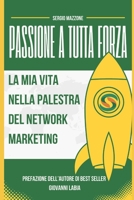 Passione a tutta Forza: La Mia Vita nella Palestra del Network Marketing (Italian Edition) B0CHLKMX1F Book Cover