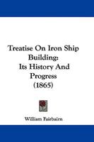 Treatise On Iron Ship Building: Its History And Progress 114532567X Book Cover