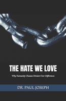 The Hate We Love: Why Humanity Chooses Division Over Difference B0GRGJ35N1 Book Cover
