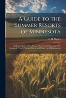 A Guide to the Summer Resorts of Minnesota; a Full Description of the Summer Resorts of Minnesota, With Routes of Travel, Principal Hotels, and Other Useful Information 1021394998 Book Cover