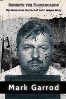 Beneath the Floorboards: The Gruesome Horrors of John Wayne Gacy: The Twisted Legacy of a Predator in Plain Sight B0FBGFRGGK Book Cover