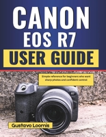 Canon EOS R7 User Guide: Simple reference for beginners who want sharp photos and confident control B0G3HD18Z3 Book Cover