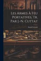 Les Armes À Feu Portatives, Tr. Par J.-N. Cuttat 1022672967 Book Cover
