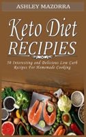 Keto Diet Recipies: 50 Interesting and Delicious Low Carb Recipes For Homemade Cooking 180211257X Book Cover