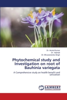 Phytochemical study and Investigation on root of Bauhinia variegata: A Comprehensive study on health benefit and utilization 6206162931 Book Cover