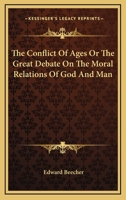 The Conflict of Ages or the Great Debate on the Moral Relations of God and Man 1163418935 Book Cover