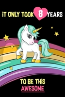 It Only Took 8 Years To Be This Awesome: A Journal And Sketchbook For 8 Year Old Girls 1655672657 Book Cover