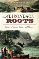 Adirondack Roots: Stories of Hiking, History and Women 1609493648 Book Cover
