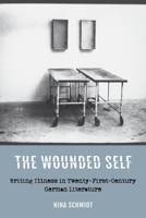 The Wounded Self: Writing Illness in Twenty-First-Century German Literature 1640141340 Book Cover