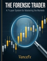 T H E F O R E N S I C T R A D E R: A 7-Layer System for Mastering the Markets B0GWV7XC7W Book Cover