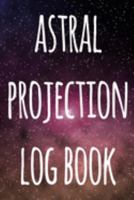 Astral Projection Log Book: The perfect way to record your astral projection experiences, ideal gift for anyone who loves to astral project! 1691182729 Book Cover