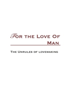 For The Love Of Man: The Unrules of Lovemaking 1798045494 Book Cover