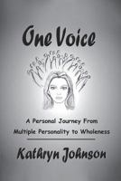 One Voice: A Personal Journey From Multiple Personality to Wholeness 1478778881 Book Cover