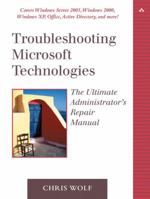Troubleshooting Microsoft Technologies: The Ultimate Administrator's Repair Manual (The Addison-Wesley Microsoft Technology Series) 0321133455 Book Cover