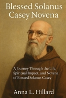 Blessed Solanus Casey Novena: A Journey Through the Life, Spiritual Impact, and Novena of Blessed Solanus Casey B0FM4J3XRJ Book Cover