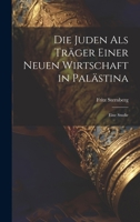 Die Juden als Träger einer neuen Wirtschaft in Palästina: Eine Studie 102202454X Book Cover