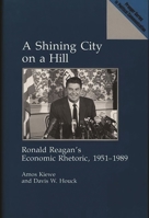 A Shining City on a Hill: Ronald Reagan's Economic Rhetoric, 1951-1989 (Praeger Series in Political Communication) 0275936341 Book Cover
