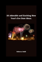25 Adorable and Exciting New Year's Eve Date Ideas. B0BRCBX5T6 Book Cover