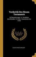 Textkritik Des Neuen Testaments: III �bersetzungen. IV. Kirchliche Schriftsteller. B. Kritik. I Geschichte Der Kritik 1019015187 Book Cover