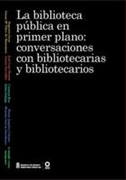 La biblioteca pública en primer plano: Conversaciones con bibliotecarias y bibliotecarios 8423535754 Book Cover