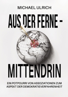 Aus der Ferne - mittendrin: Ein Potpourri von Assoziationen zum Aspekt der Demokratieverfahrenheit (German Edition) 3384317580 Book Cover