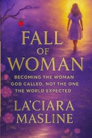 Fall of Woman: Becoming The Woman God Called Not The One The World Expected B0FDKQBPNX Book Cover
