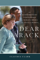 Dear Barack: The Extraordinary Partnership of Barack Obama and Angela Merkel 1633310574 Book Cover