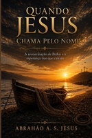 QUANDO JESUS CHAMA PELO NOME: A RECONCILIAÇÃO DE PEDRO E A ESPERANÇA DOS QUE CAÍRAM (Portuguese Edition) B0H2CX65YM Book Cover