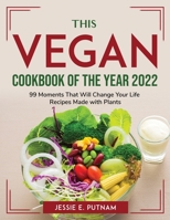 The Vegan Cookbook of the Year 2022: 99 Moments That Will Change Your Life Recipes Made with Plants 1804763144 Book Cover