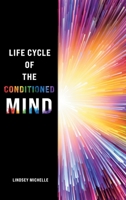 Life Cycle of the Conditioned Mind 0228877989 Book Cover