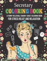 Secretary Coloring Book. A Funny Relatable Snarky Adult Coloring Book For Stress Relief And Relaxation: Funny Novelty Gift For Front Desk Staff. Appreciation Gift Idea For Administrative Or Customer S B08Y4RLTR9 Book Cover