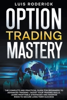 Option Trading Mastery: The Complete and Practical Guide for Beginners to Advanced Traders Boost Your Trading Skills, Learn Profitable Strategies and Minimize Risks to Secure Long-term Success B0CNVBTVLY Book Cover