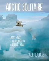 Arctic Solitaire: A Boat, a Bay, and the Quest for the Perfect Bear 1680511041 Book Cover