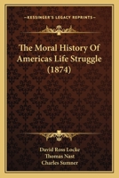 The Moral History Of Americas Life Struggle 1166215202 Book Cover