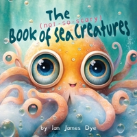 The (not-so-scary) Book of Sea Creatures 1088250165 Book Cover