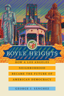 Boyle Heights: How a Los Angeles Neighborhood Became the Future of American Democracy (Volume 59) 0520391640 Book Cover