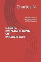 LEGAL IMPLICATIONS OF MIGRATION: A Case Study of Cameroon in the CEMAC Region 1980819181 Book Cover