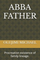 ABBA FATHER: Procreation existence of family lineage. B0DK9M3TCZ Book Cover