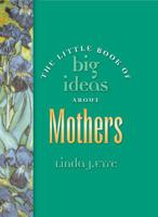 The Little Book of Big Ideas about Mothers 1573459232 Book Cover