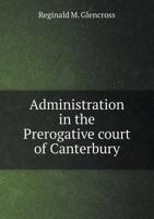 Administration in the Prerogative Court of Canterbury 551861425X Book Cover