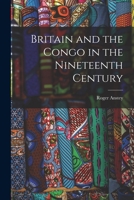 Britain and the Congo in the Nineteenth Century 1013806794 Book Cover