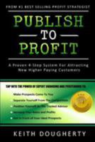 Publish to Profit: A Proven 4-Step System For Attracting New Higher Paying Customers 0692672370 Book Cover