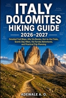 ITALY DOLOMITES HIKING GUIDE 2026–2027: Detailed Trail Maps, Alta Via Routes, Hut-to-Hut Treks, Scenic Day Hikes, Via Ferrata Adventures, and Practical Trip Planning (Summit & Trail Explorer Series) B0H733WWQ7 Book Cover