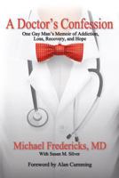 A Doctor's Confession: One Gay Man's Memoir of Addiction, Loss, Recovery, and Hope 1539733378 Book Cover