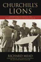 Churchill's Lions: A Biographical Guide To The Key British Generals Of World War Ii 1862274312 Book Cover