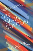 The Train Station: A Novel by Dexter Taylor 1720054134 Book Cover