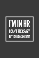 I'm in HR I Can't Fix Crazy But I Can Document It: Funny Blank Lined Notebook Journal or Notepad 1705921752 Book Cover