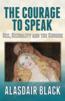 The Courage to Speak: Sex, Sexuality and the Church 1739484584 Book Cover